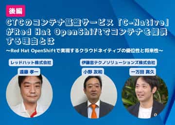 CTCのコンテナ基盤サービス「C-Native」がRed Hat OpenShiftでコンテナを提供する理由とは ～Red Hat OpenShiftで実現するクラウドネイティブの優位性と将来性～【後編】