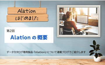 Alation、はじめました。第2回：Alation（アレーション）の概要